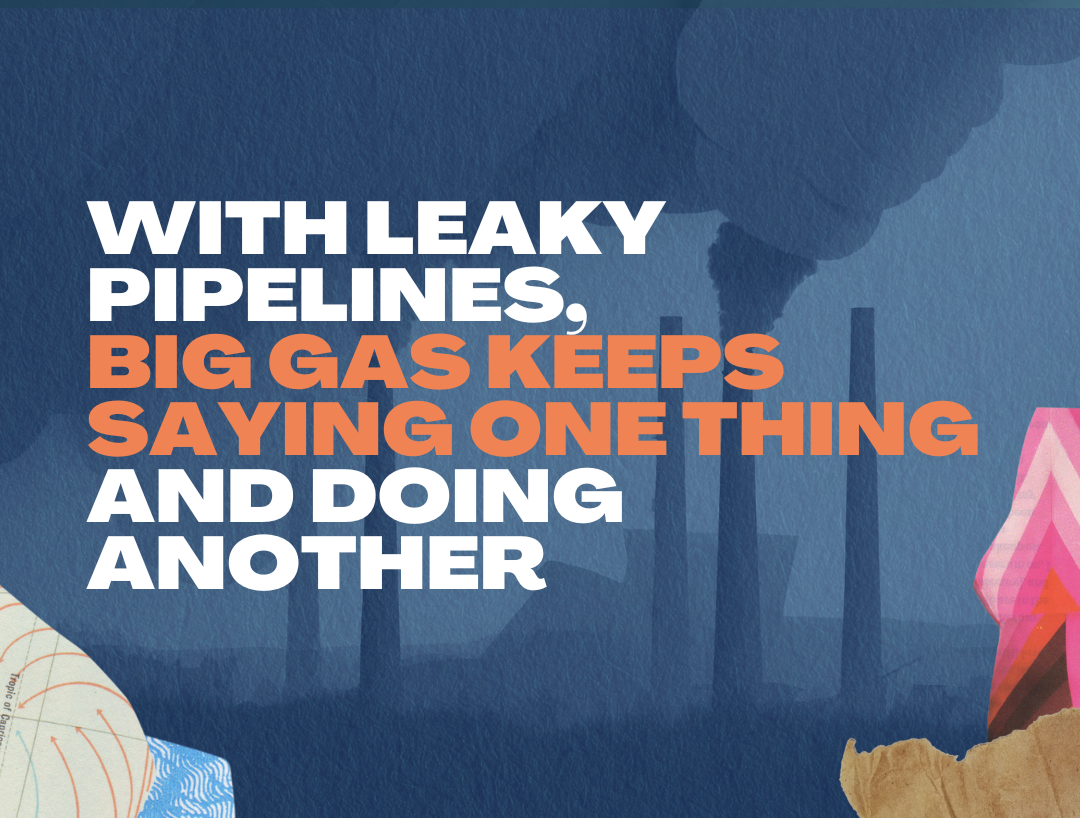 With Leaky Pipelines, Big Gas Keeps Saying One Thing and Doing Another
